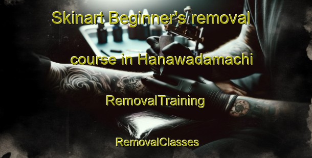 Skinart Beginner's removal course in Hanawadamachi | RemovalTraining | RemovalClasses | SkinartTraining-Japan