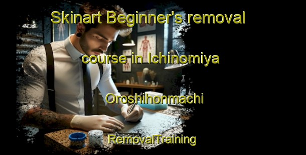 Skinart Beginner's removal course in Ichinomiya Oroshihonmachi | RemovalTraining | RemovalClasses | SkinartTraining-Japan
