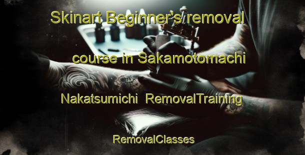 Skinart Beginner's removal course in Sakamotomachi Nakatsumichi | RemovalTraining | RemovalClasses | SkinartTraining-Japan