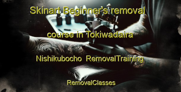Skinart Beginner's removal course in Tokiwadaira Nishikubocho | RemovalTraining | RemovalClasses | SkinartTraining-Japan