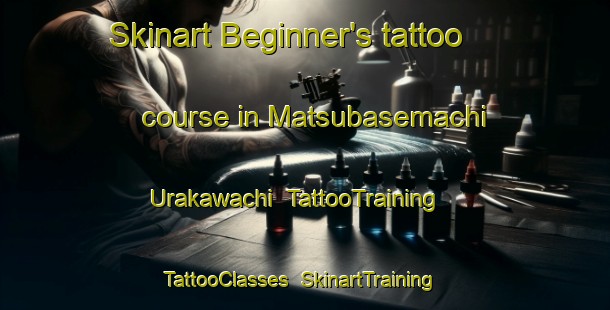 Skinart Beginner's tattoo course in Matsubasemachi Urakawachi | TattooTraining | TattooClasses | SkinartTraining-Japan