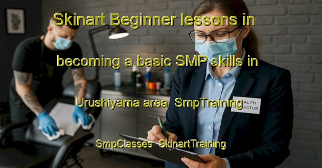 Skinart Beginner lessons in becoming a basic SMP skills in Urushiyama area | SmpTraining | SmpClasses | SkinartTraining-Japan