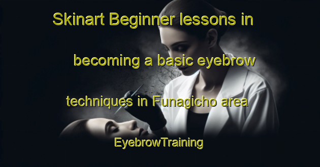 Skinart Beginner lessons in becoming a basic eyebrow techniques in Funagicho area | EyebrowTraining | EyebrowClasses | SkinartTraining-Japan