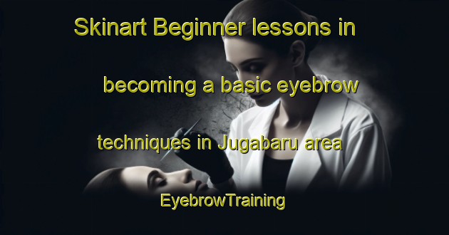 Skinart Beginner lessons in becoming a basic eyebrow techniques in Jugabaru area | EyebrowTraining | EyebrowClasses | SkinartTraining-Japan