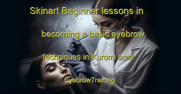 Skinart Beginner lessons in becoming a basic eyebrow techniques in Kuromi area | EyebrowTraining | EyebrowClasses | SkinartTraining-Japan