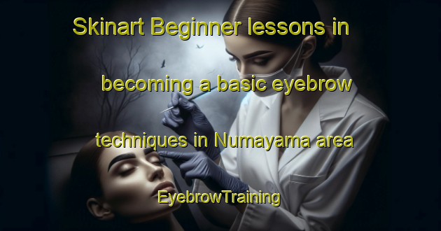 Skinart Beginner lessons in becoming a basic eyebrow techniques in Numayama area | EyebrowTraining | EyebrowClasses | SkinartTraining-Japan