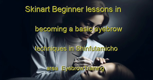 Skinart Beginner lessons in becoming a basic eyebrow techniques in Shinfutamicho area | EyebrowTraining | EyebrowClasses | SkinartTraining-Japan