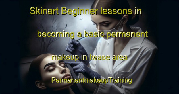 Skinart Beginner lessons in becoming a basic permanent makeup in Iwase area | PermanentmakeupTraining | PermanentmakeupClasses | SkinartTraining-Japan