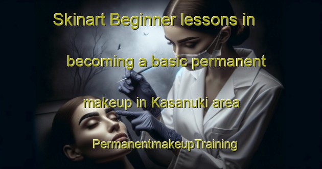 Skinart Beginner lessons in becoming a basic permanent makeup in Kasanuki area | PermanentmakeupTraining | PermanentmakeupClasses | SkinartTraining-Japan