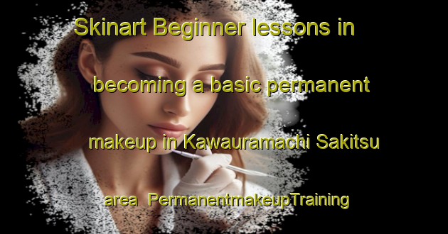 Skinart Beginner lessons in becoming a basic permanent makeup in Kawauramachi Sakitsu area | PermanentmakeupTraining | PermanentmakeupClasses | SkinartTraining-Japan