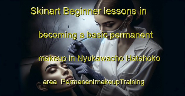 Skinart Beginner lessons in becoming a basic permanent makeup in Nyukawacho Hatahoko area | PermanentmakeupTraining | PermanentmakeupClasses | SkinartTraining-Japan
