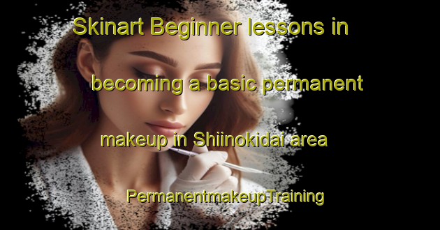 Skinart Beginner lessons in becoming a basic permanent makeup in Shiinokidai area | PermanentmakeupTraining | PermanentmakeupClasses | SkinartTraining-Japan