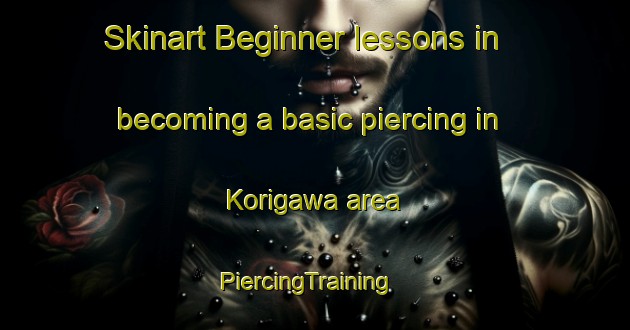 Skinart Beginner lessons in becoming a basic piercing in Korigawa area | PiercingTraining | PiercingClasses | SkinartTraining-Japan