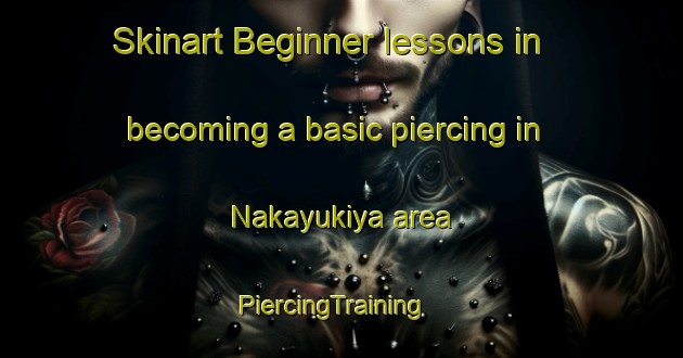 Skinart Beginner lessons in becoming a basic piercing in Nakayukiya area | PiercingTraining | PiercingClasses | SkinartTraining-Japan