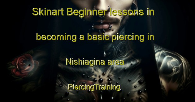 Skinart Beginner lessons in becoming a basic piercing in Nishiagina area | PiercingTraining | PiercingClasses | SkinartTraining-Japan