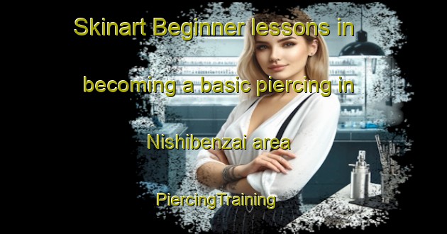 Skinart Beginner lessons in becoming a basic piercing in Nishibenzai area | PiercingTraining | PiercingClasses | SkinartTraining-Japan