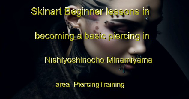 Skinart Beginner lessons in becoming a basic piercing in Nishiyoshinocho Minamiyama area | PiercingTraining | PiercingClasses | SkinartTraining-Japan