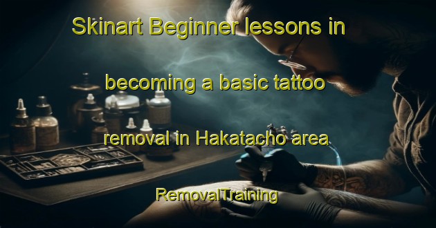 Skinart Beginner lessons in becoming a basic tattoo removal in Hakatacho area | RemovalTraining | RemovalClasses | SkinartTraining-Japan