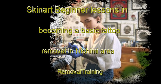 Skinart Beginner lessons in becoming a basic tattoo removal in Nishimi area | RemovalTraining | RemovalClasses | SkinartTraining-Japan