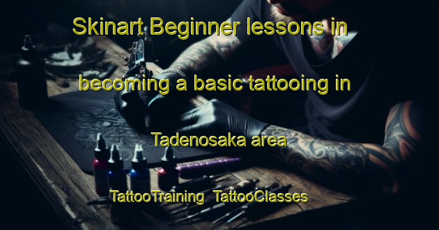 Skinart Beginner lessons in becoming a basic tattooing in Tadenosaka area | TattooTraining | TattooClasses | SkinartTraining-Japan