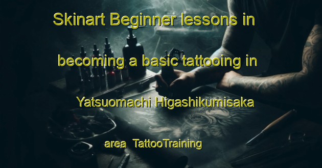 Skinart Beginner lessons in becoming a basic tattooing in Yatsuomachi Higashikumisaka area | TattooTraining | TattooClasses | SkinartTraining-Japan