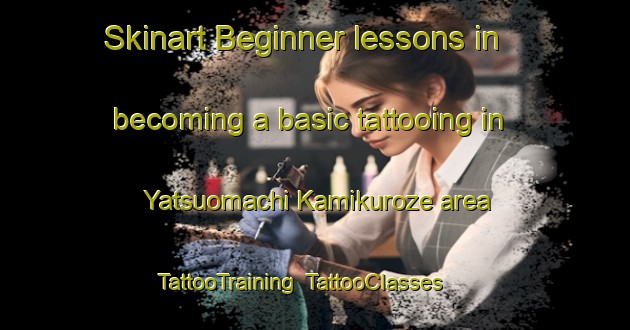 Skinart Beginner lessons in becoming a basic tattooing in Yatsuomachi Kamikuroze area | TattooTraining | TattooClasses | SkinartTraining-Japan