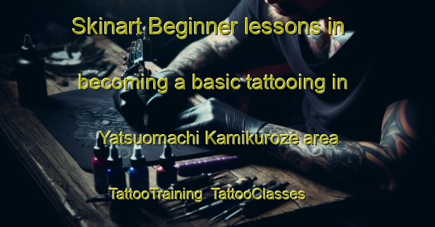 Skinart Beginner lessons in becoming a basic tattooing in Yatsuomachi Kamikuroze area | TattooTraining | TattooClasses | SkinartTraining-Japan
