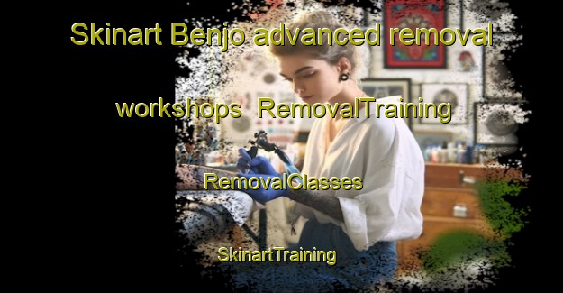 Skinart Benjo advanced removal workshops | RemovalTraining | RemovalClasses | SkinartTraining-Japan