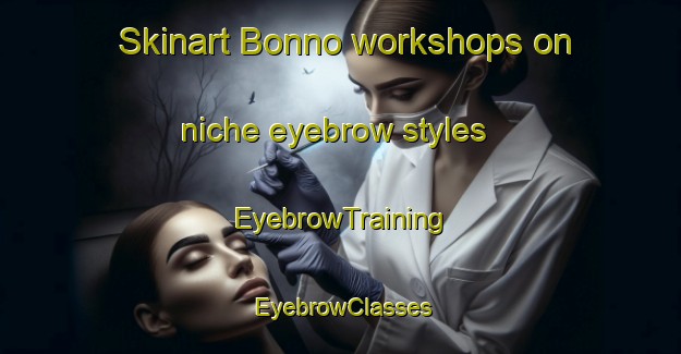 Skinart Bonno workshops on niche eyebrow styles | EyebrowTraining | EyebrowClasses | SkinartTraining-Japan