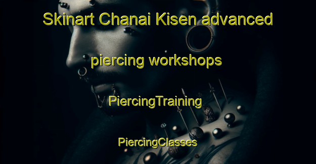 Skinart Chanai Kisen advanced piercing workshops | #PiercingTraining #PiercingClasses #SkinartTraining-Japan