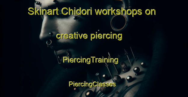 Skinart Chidori workshops on creative piercing | PiercingTraining | PiercingClasses | SkinartTraining-Japan
