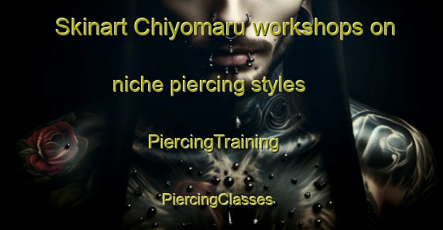 Skinart Chiyomaru workshops on niche piercing styles | PiercingTraining | PiercingClasses | SkinartTraining-Japan