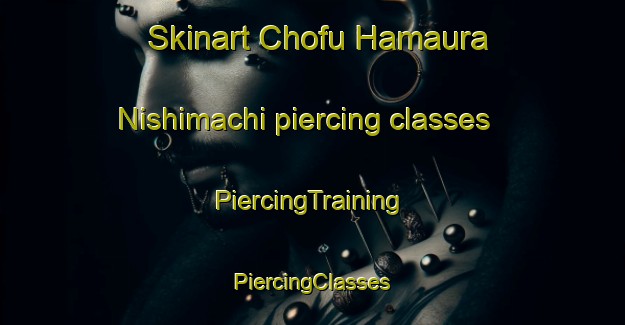 Skinart Chofu Hamaura Nishimachi piercing classes | #PiercingTraining #PiercingClasses #SkinartTraining-Japan