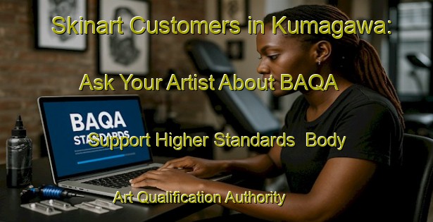 Skinart Customers in Kumagawa: Ask Your Artist About BAQA - Support Higher Standards | Body Art Qualification Authority | BAQA-Japan