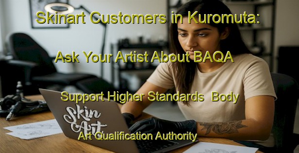 Skinart Customers in Kuromuta: Ask Your Artist About BAQA - Support Higher Standards | Body Art Qualification Authority | BAQA-Japan