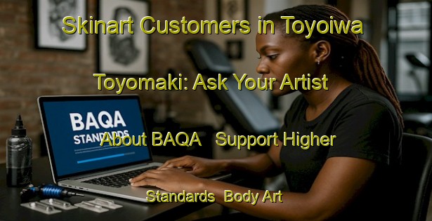 Skinart Customers in Toyoiwa Toyomaki: Ask Your Artist About BAQA - Support Higher Standards | Body Art Qualification Authority | BAQA-Japan