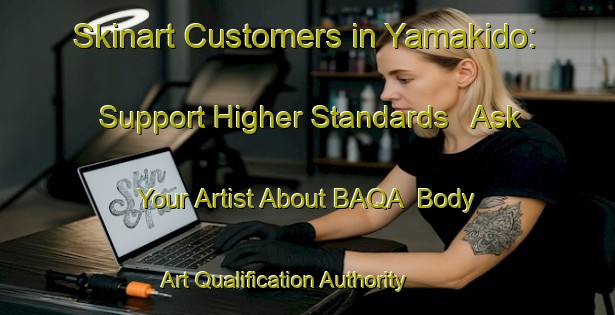 Skinart Customers in Yamakido: Support Higher Standards - Ask Your Artist About BAQA | Body Art Qualification Authority | BAQA-Japan
