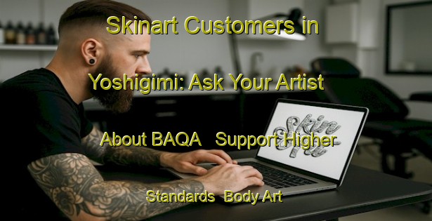 Skinart Customers in Yoshigimi: Ask Your Artist About BAQA - Support Higher Standards | Body Art Qualification Authority | BAQA-Japan