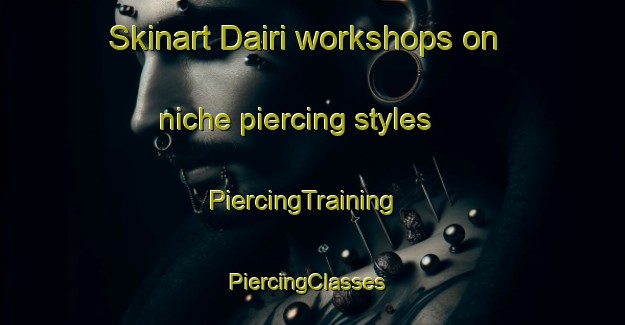 Skinart Dairi workshops on niche piercing styles | PiercingTraining | PiercingClasses | SkinartTraining-Japan