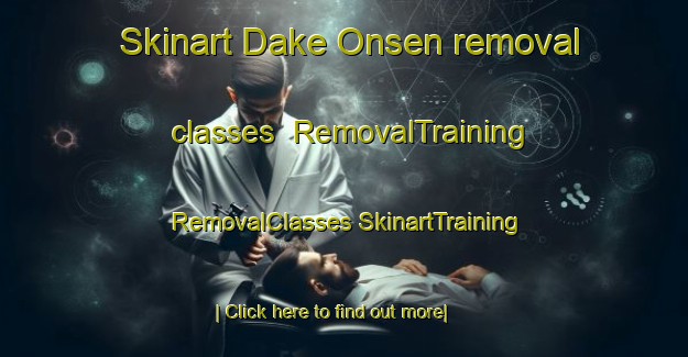 Skinart Dake Onsen removal classes | #RemovalTraining #RemovalClasses #SkinartTraining-Japan