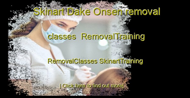 Skinart Dake Onsen removal classes | #RemovalTraining #RemovalClasses #SkinartTraining-Japan