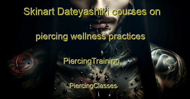 Skinart Dateyashiki courses on piercing wellness practices | PiercingTraining | PiercingClasses | SkinartTraining-Japan