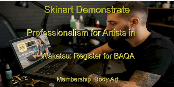 Skinart Demonstrate Professionalism for Artists in Wakatsu: Register for BAQA Membership | Body Art Qualification Authority | BAQA-Japan