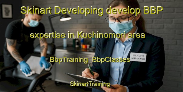 Skinart Developing develop BBP expertise in Kuchinomori area | BbpTraining | BbpClasses | SkinartTraining-Japan