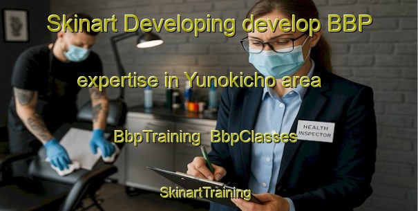 Skinart Developing develop BBP expertise in Yunokicho area | BbpTraining | BbpClasses | SkinartTraining-Japan