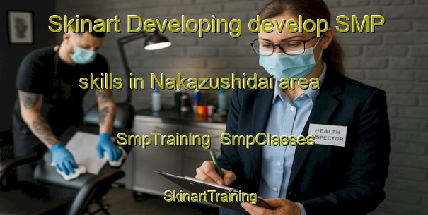 Skinart Developing develop SMP skills in Nakazushidai area | SmpTraining | SmpClasses | SkinartTraining-Japan