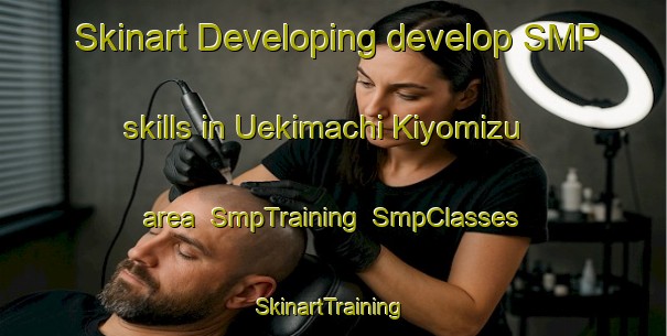 Skinart Developing develop SMP skills in Uekimachi Kiyomizu area | SmpTraining | SmpClasses | SkinartTraining-Japan