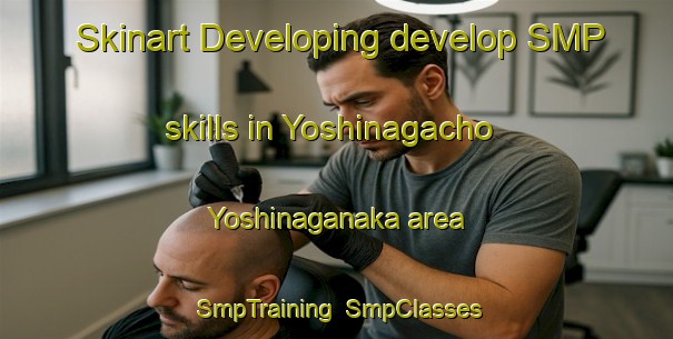 Skinart Developing develop SMP skills in Yoshinagacho Yoshinaganaka area | SmpTraining | SmpClasses | SkinartTraining-Japan