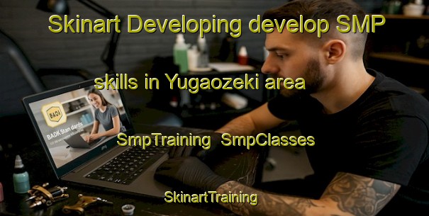 Skinart Developing develop SMP skills in Yugaozeki area | SmpTraining | SmpClasses | SkinartTraining-Japan