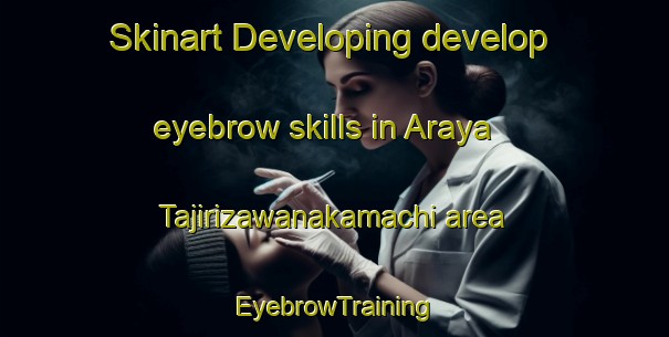 Skinart Developing develop eyebrow skills in Araya Tajirizawanakamachi area | EyebrowTraining | EyebrowClasses | SkinartTraining-Japan